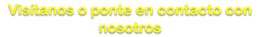 Visítanos o ponte en contacto con nosotros